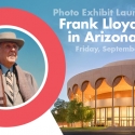 Frank Lloyd Wright in Arizona Photo Exhibit Launch